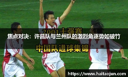 焦点对决：许昌队与兰州队的激烈角逐势如破竹