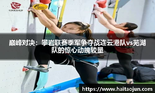 巅峰对决：攀岩联赛季军争夺战连云港队vs芜湖队的惊心动魄较量
