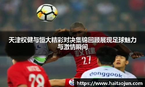 天津权健与恒大精彩对决集锦回顾展现足球魅力与激情瞬间